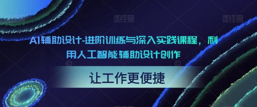 AI辅助设计-进阶训练与深入实践课程，利用人工智能辅助设计创作-圆梦资源网