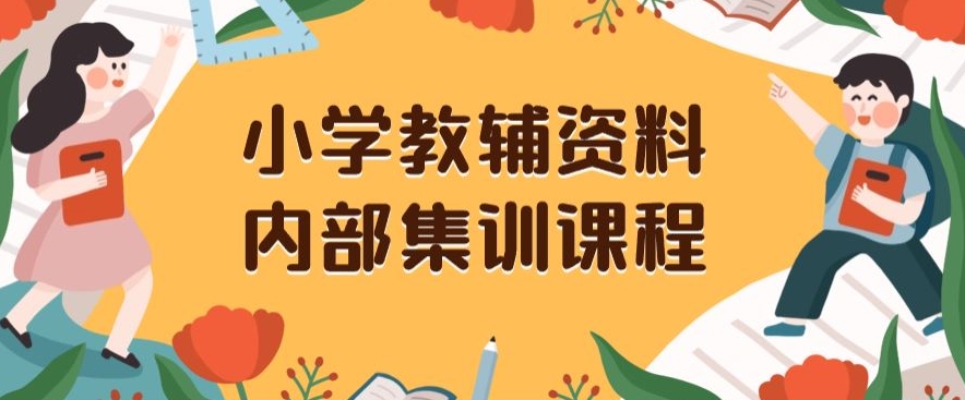 小学教辅资料，内部集训保姆级教程，私域一单收益29-129（教程+资料）-圆梦资源网