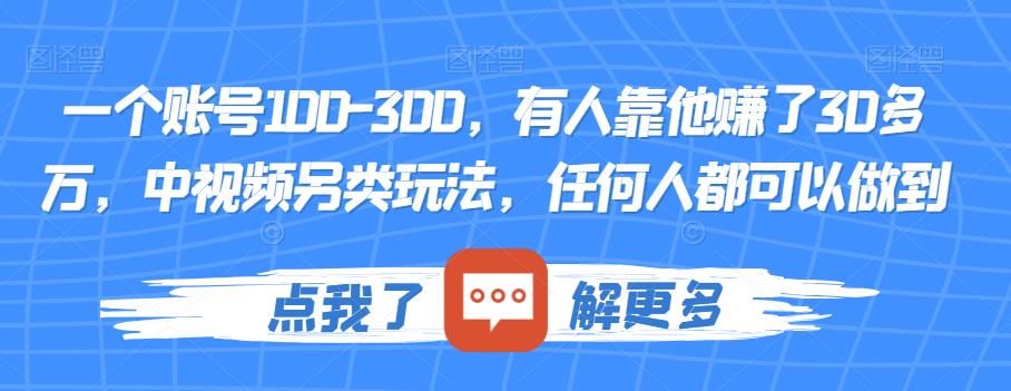 一个账号100-300，有人靠他赚了30多万，中视频另类玩法，任何人都可以做到【揭秘】-圆梦资源网