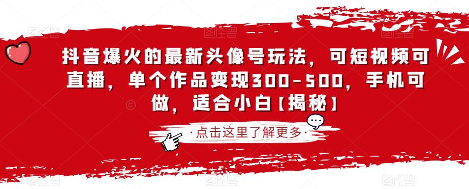 抖音爆火的最新头像号玩法，可短视频可直播，单个作品变现300-500，手机可做，适合小白【揭秘】-圆梦资源网