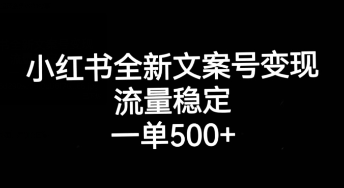 小红书全新文案号变现，流量稳定，一单收入500+-圆梦资源网
