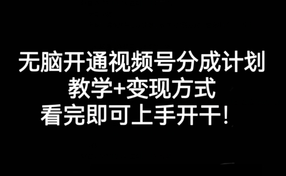 无脑开通视频号分成计划，教学+变现方式，看完即可上手开干!-圆梦资源网