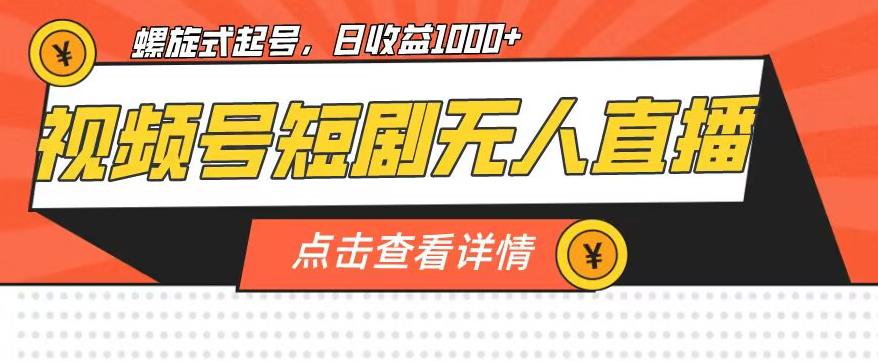 视频号短剧无人直播，螺旋起号，单号日收益1000+【揭秘】-圆梦资源网