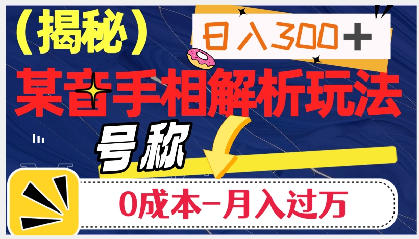日入300+的，抖音手相解析玩法，号称0成本月入过万（揭秘）-圆梦资源网