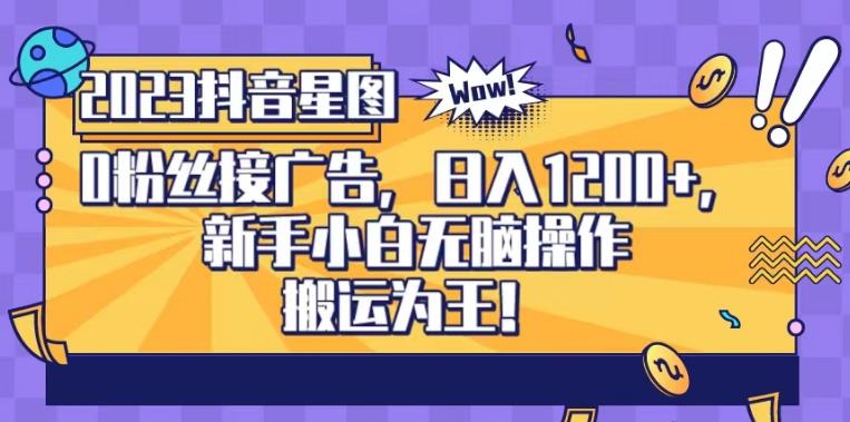 抖音星图0粉接广告，新手小白无脑操作日入1200+，无上限无门槛，搬运为王！【揭秘】-圆梦资源网
