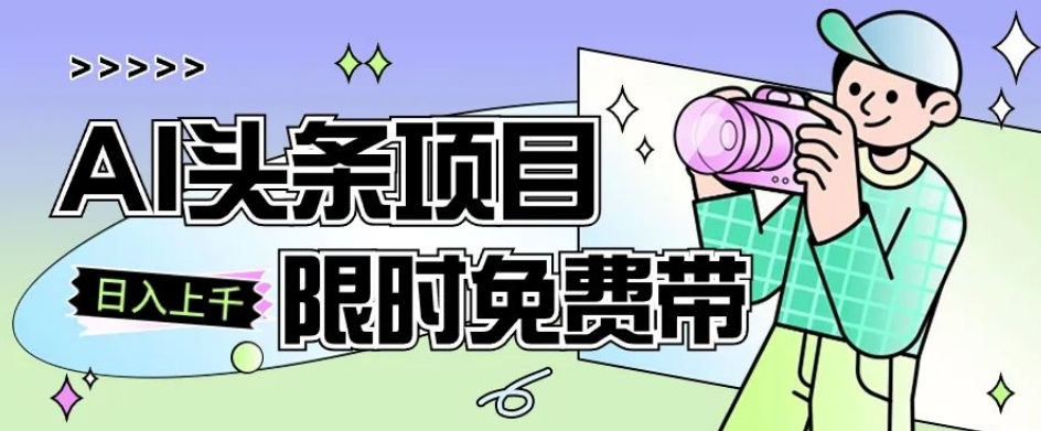 一节课了解AI头条项目，从注册到变现保姆式教学，零基础可以操作【揭秘】-圆梦资源网