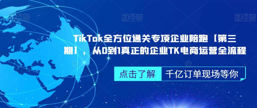 ‎TikTok全方位通关专项企业陪跑【第三期】，从0到1真正的企业TK电商运营全流程-圆梦资源网