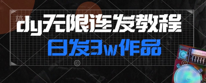 首发dy无限连发连怼来了，日发3w作品涨粉30w【仅揭秘】-圆梦资源网