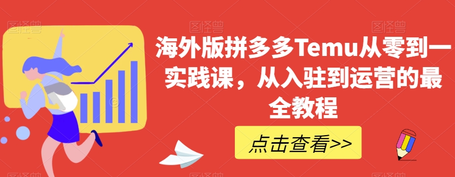 海外版拼多多Temu从零到一实践课，从入驻到运营的最全教程-圆梦资源网