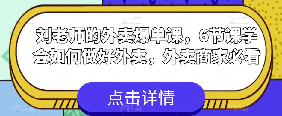 刘老师的外卖爆单课，6节课学会如何做好外卖，外卖商家必看-圆梦资源网