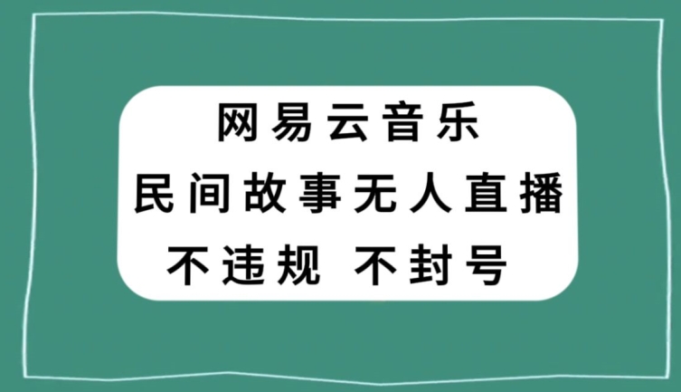 网易云民间故事无人直播，零投入低风险、人人可做【揭秘】-圆梦资源网
