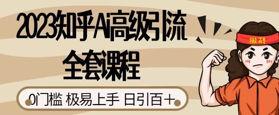 2023知乎Ai高级引流全套课程，0门槛极易上手，日引100+-圆梦资源网