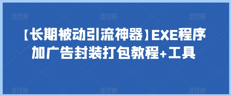 【长期被动引流神器】EXE程序加广告封装打包教程+工具-圆梦资源网