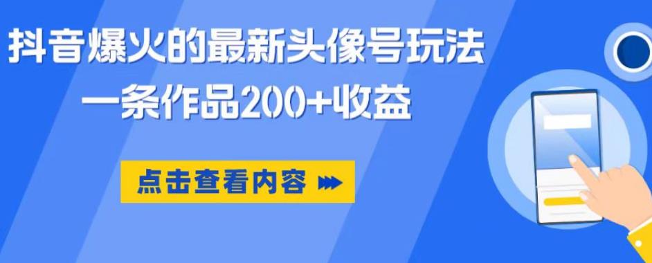 抖音爆火的最新头像号玩法，一条作品200+收益，手机可做，适合小白-圆梦资源网