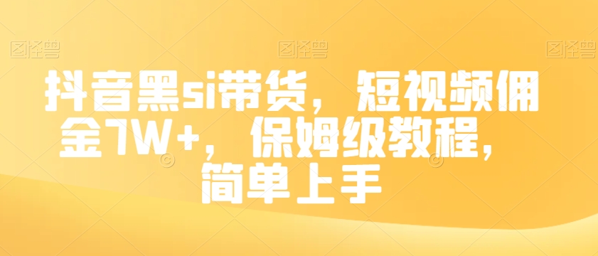 抖音黑si带货，短视频佣金7W+，保姆级教程，简单上手【揭秘】-圆梦资源网
