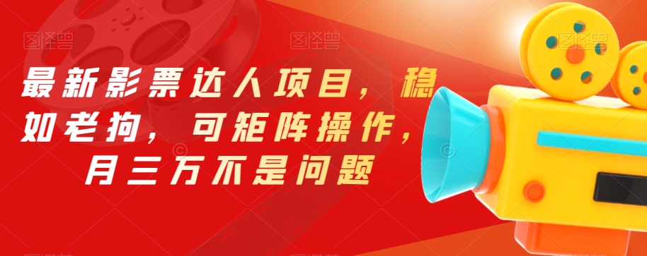 最新影票达人项目，稳如老狗，可矩阵操作，月三万不是问题【揭秘】-圆梦资源网