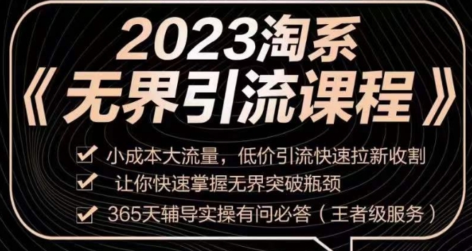 2023淘系无界引流实操课程，​小成本大流量，低价引流快速拉新收割，让你快速掌握无界突破瓶颈-圆梦资源网