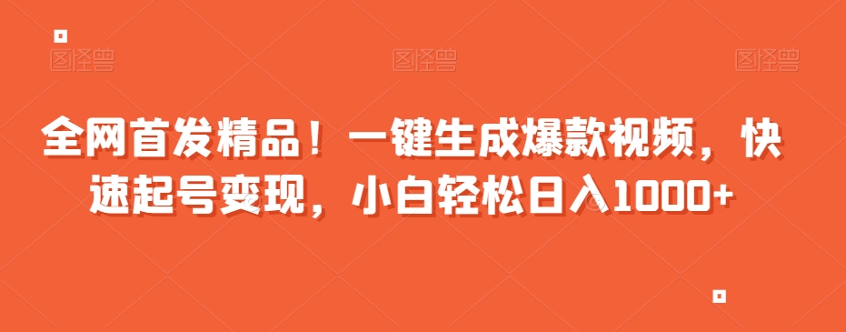 全网首发精品！一键生成爆款视频，快速起号变现，小白轻松日入1000+【揭秘】-圆梦资源网