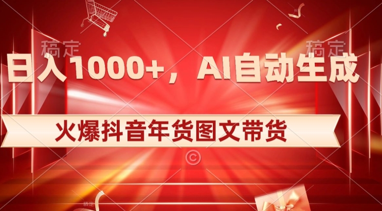 10日入1000+火爆抖音年货图文带货，AI自动生成自己的年货原创图文【揭秘】-圆梦资源网