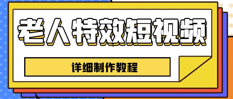 老人特效短视频创作教程，一个月涨粉5w粉丝秘诀新手0基础学习【全套教程】-圆梦资源网