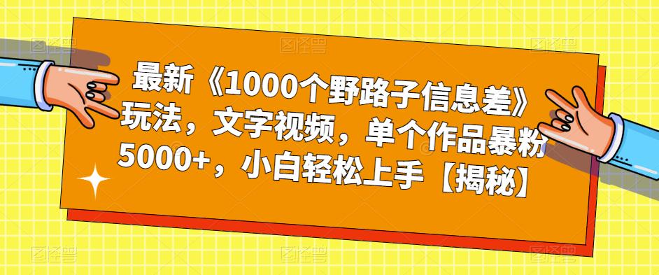 最新《1000个野路子信息差》玩法，文字视频，单个作品暴粉5000+，小白轻松上手【揭秘】-圆梦资源网