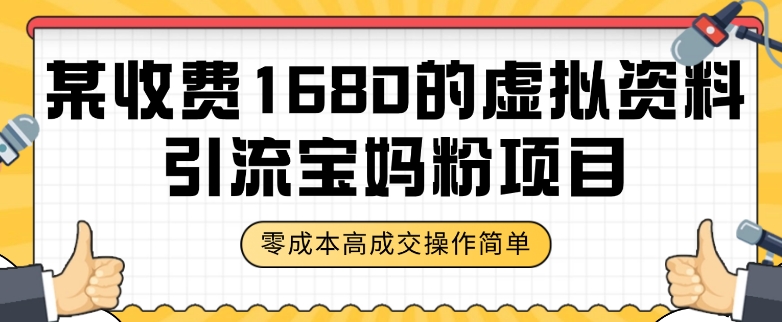 某收费1680的虚拟资料引流宝妈粉项目，零成本无脑操作，成交率非常高（教程+资料）【揭秘】-圆梦资源网