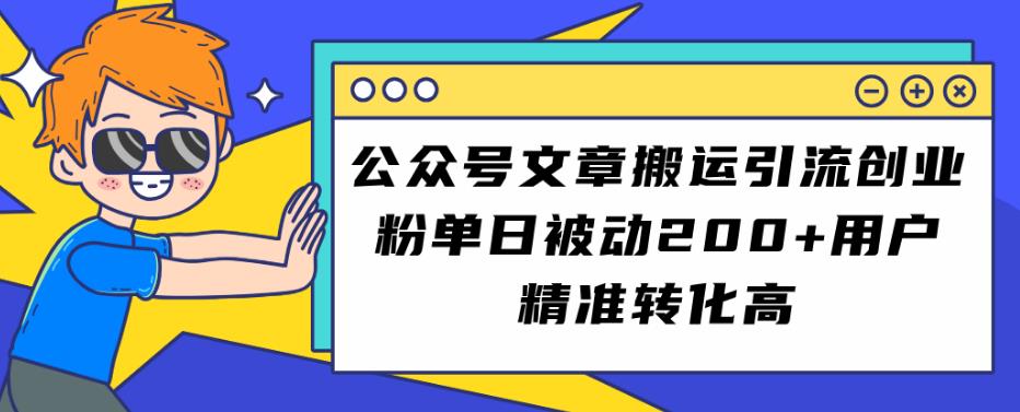 公众号文章搬运引流创业粉，单日被动200+用户精准转化高【揭秘】-圆梦资源网