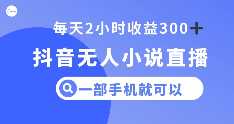 抖音无人小说直播，一部手机操作，日入300+【揭秘】-圆梦资源网