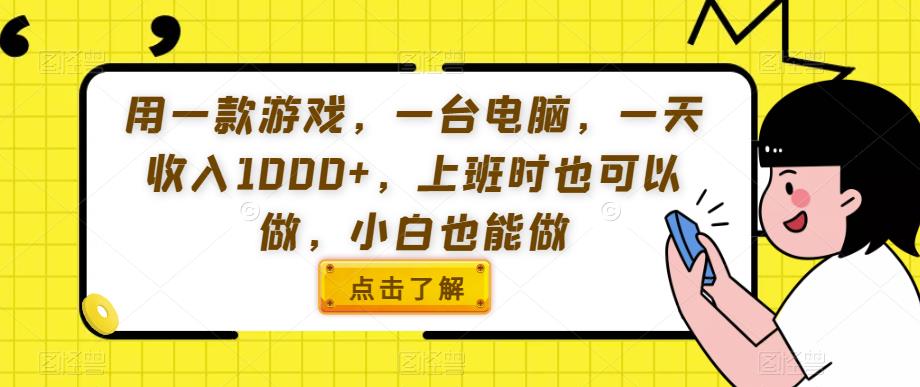 用一款游戏，一台电脑，一天收入1000+，上班时也可以做，小白也能做【揭秘】-圆梦资源网