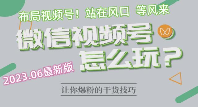 2023.6视频号最新玩法讲解，布局视频号，站在风口上-圆梦资源网