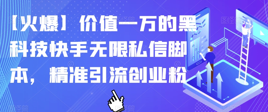 【火爆】价值一万的黑科技快手无限私信脚本，精准引流创业粉-圆梦资源网