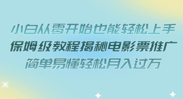 小白从零开始也能轻松上手，保姆级教程揭秘电影票推广，简单易懂轻松月入过万【揭秘】-圆梦资源网