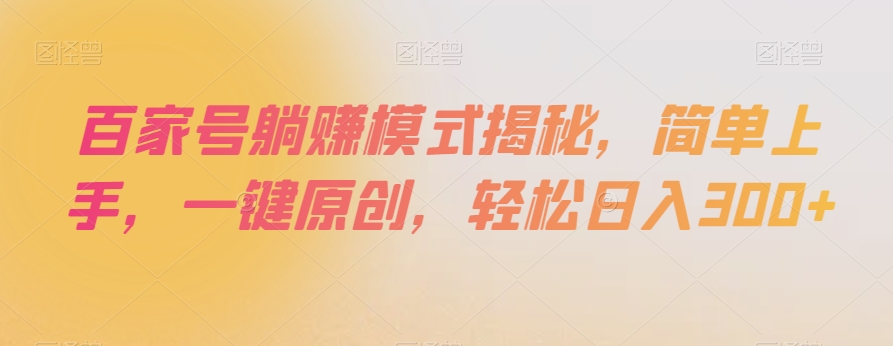 百家号躺赚模式揭秘，简单上手，一键原创，轻松日入300+【揭秘】-圆梦资源网