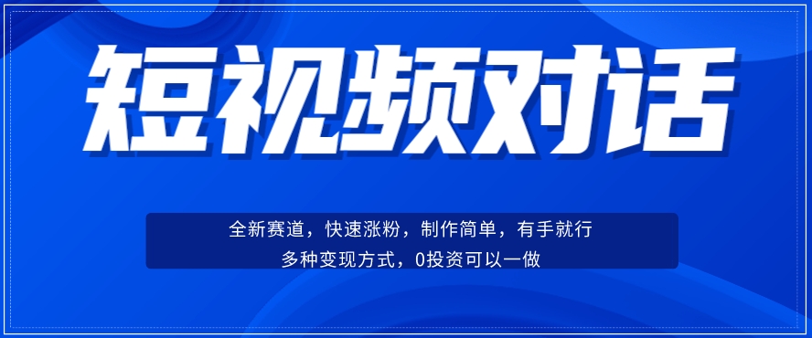 短视频聊天对话赛道：涨粉快速、广泛认同，操作有手就行，变现方式超多种-圆梦资源网