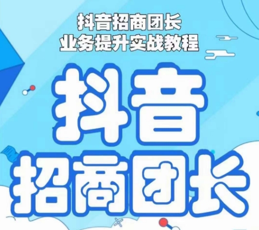 抖音招商团长业务提升实战教程，抖音招商团长如何实现躺赚-圆梦资源网