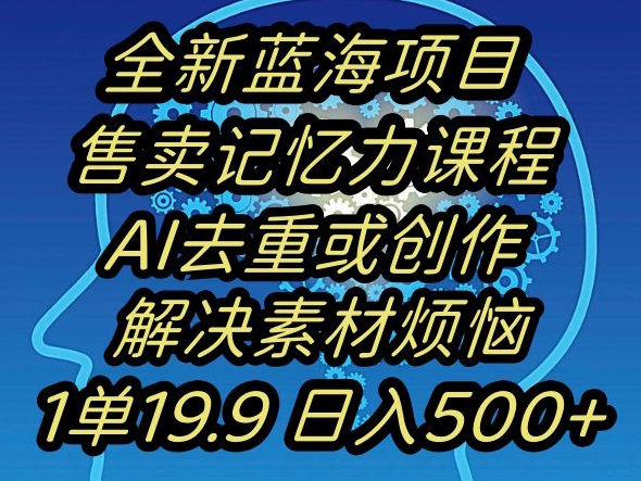 蓝海项目记忆力提升，AI去重，一单19.9日入500+【揭秘】-圆梦资源网