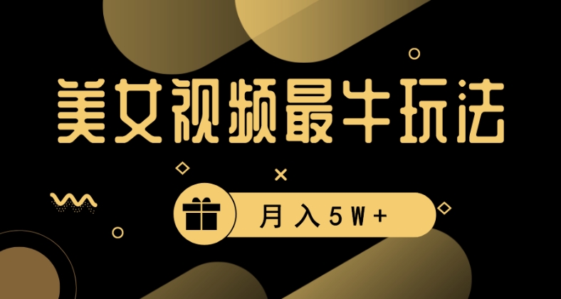 美女短视频最牛玩法，流量高，变现快，轻松月入5W+【揭秘】-圆梦资源网