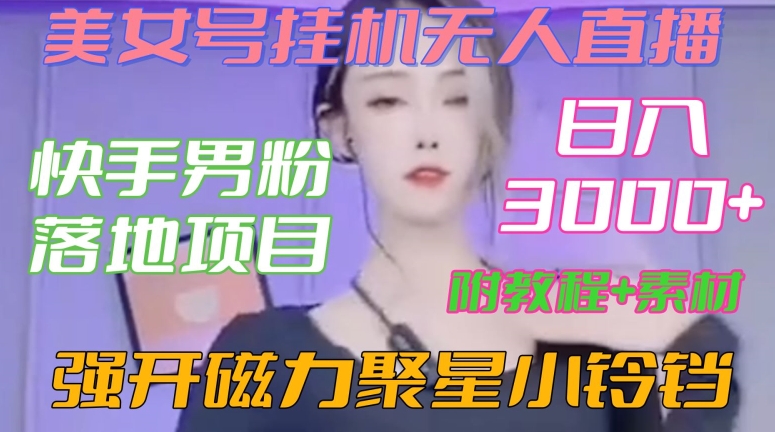快手男粉落地项目，美女号挂机无人直播，强开磁力聚星小铃铛，日入3000+【附教程和美女素材】【揭秘】-圆梦资源网