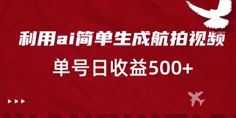 利用ai简单复制粘贴，生成航拍视频，单号日收益500+【揭秘】-圆梦资源网