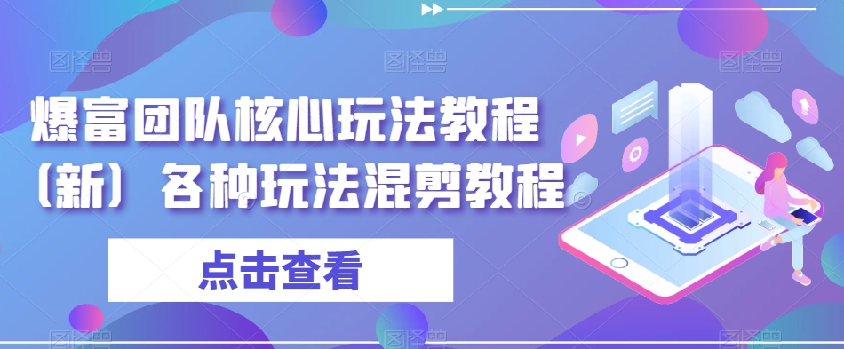 爆富团队核心玩法教程（新）各种玩法混剪教程-圆梦资源网