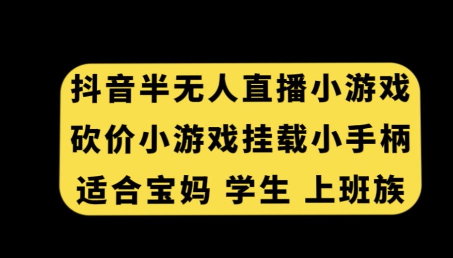 抖音半无人直播砍价小游戏，挂载游戏小手柄，适合宝妈学生上班族【揭秘】-圆梦资源网