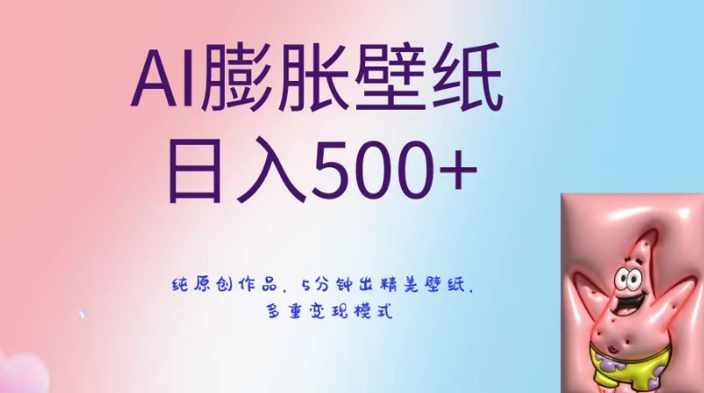 AI膨胀壁纸日入500+，纯原创作品，5分钟出精美壁纸，多重变现模式【揭秘】-圆梦资源网