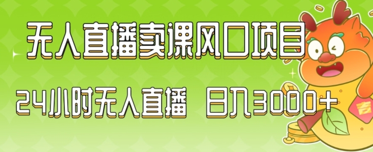 2024最新玩法无人直播卖课风口项目，全天无人直播，小白轻松上手【揭秘】-圆梦资源网