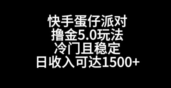 快手蛋仔派对撸金5.0玩法，冷门且稳定，单个大号，日收入可达1500+【揭秘】-圆梦资源网