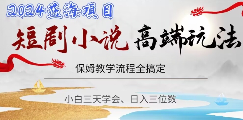短剧高端玩法，保姆教学全搞定，小白日入三位数【揭秘】-圆梦资源网