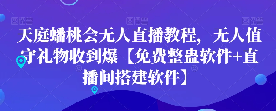 天庭蟠桃会无人直播教程，无人值守礼物收到爆【免费整蛊软件+直播间搭建软件】-圆梦资源网
