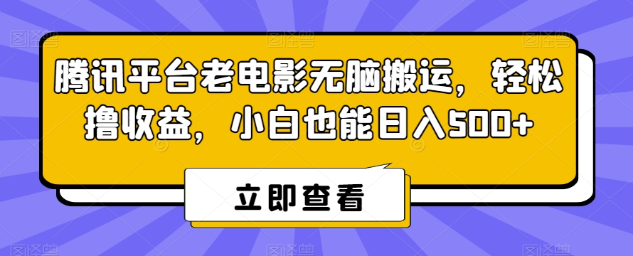 腾讯平台老电影无脑搬运，轻松撸收益，小白也能日入500+【揭秘】-圆梦资源网