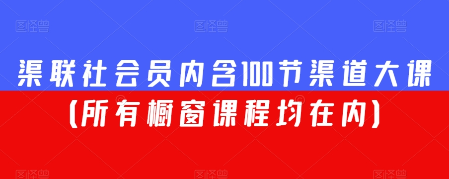 渠联社会员内含100节渠道大课（所有橱窗课程均在内）-圆梦资源网