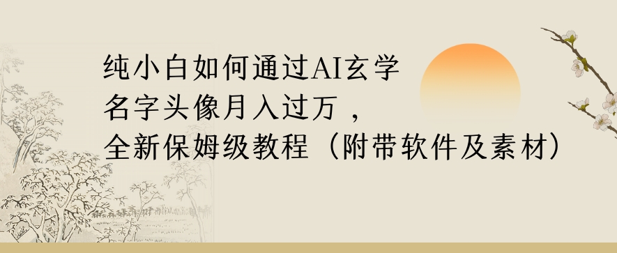 纯小白如何通过AI玄学名字头像，月入过万，高复购高利润，全新保姆级教程【揭秘】-圆梦资源网