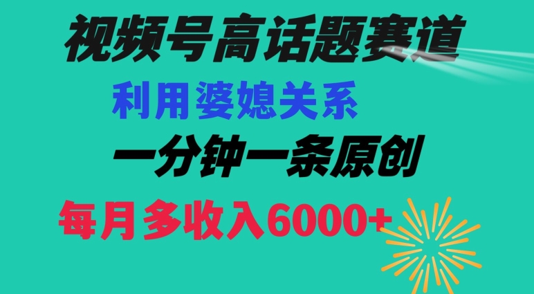 视频号流量赛道{婆媳关系}玩法话题高播放恐怖一分钟一条每月额外收入6000+【揭秘】-圆梦资源网